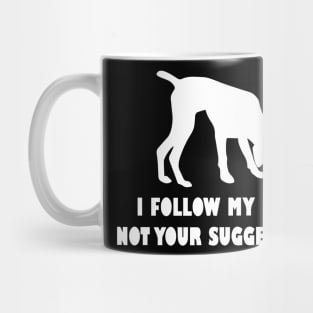 German shorthaired pointer IFOLLOW MY NOSE NOT YOUR SUGGESTIONS Mug